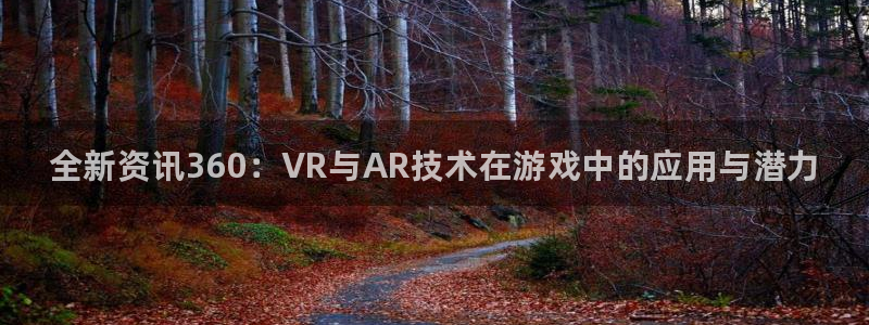 多彩娱乐网址官网：全新资讯360：VR与AR技术在游戏中的应