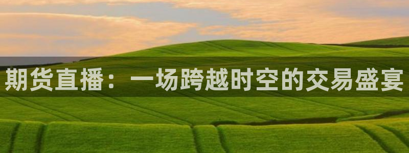 88看球nba直播在线观看：期货直播：一场跨越时空的交易盛宴