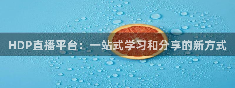 88看球nba免费直播官网：HDP直播平台：一站式学习和分享的新方式