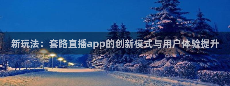 88看球nba直播视频在线直播官网：新玩法：套路直播app的创新模式与用户体验提升